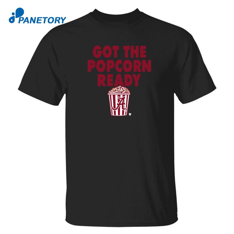 Alabama Got The Popcorn Ready Shirt