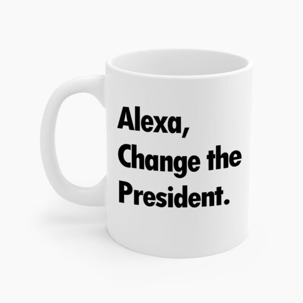 Alexa Change The President Political Saying Coffee Mug