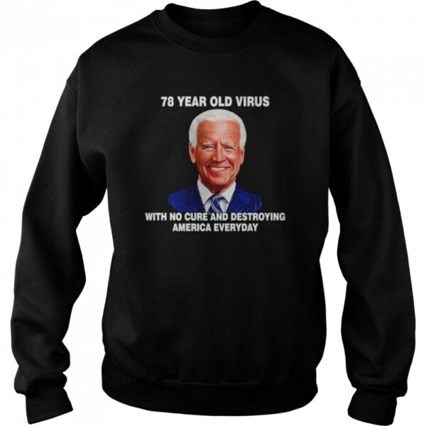 Anti Biden 78 Year Old Virus With No Cure And Destroying America Everyday Shirt