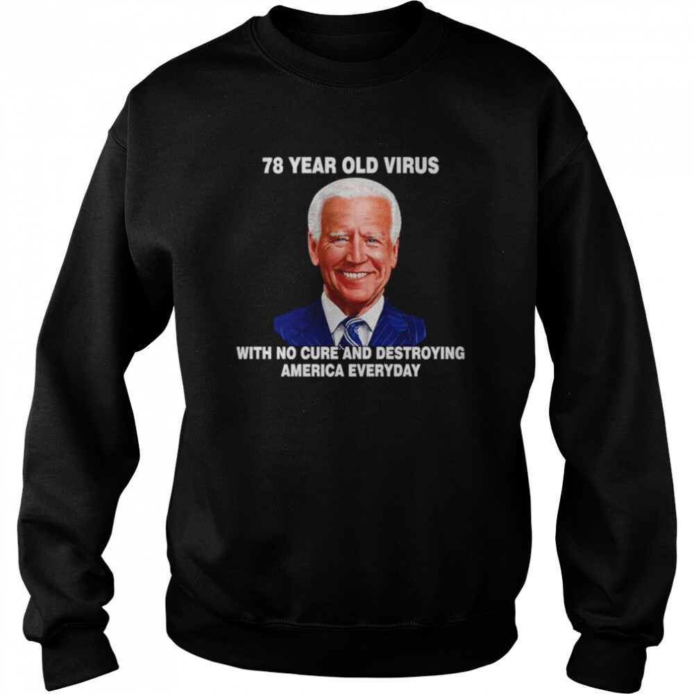 Anti Biden 78 Year Old Virus With No Cure And Destroying America Everyday Shirt 2