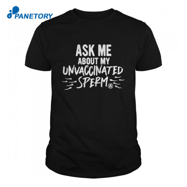 Ask Me About My Unvaccinated Sperm Shirt