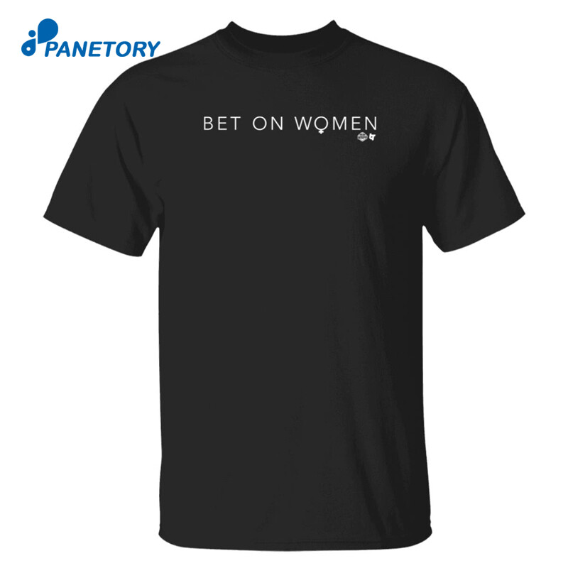 Bet On Women Shirt
