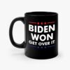 Biden Won Get Over It Patriotic Pro Joe Anti Trump Funny Coffee Mug