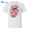 But If You Try Sometimes You Can’t Always Get What You Want Shirt