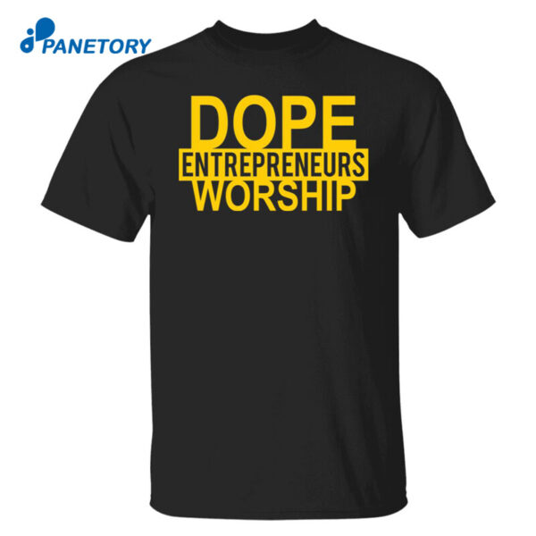 Dope Entrepreneurs Worship Shirt