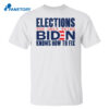Elections The Only Thing Biden Knows How To Fix Shirt