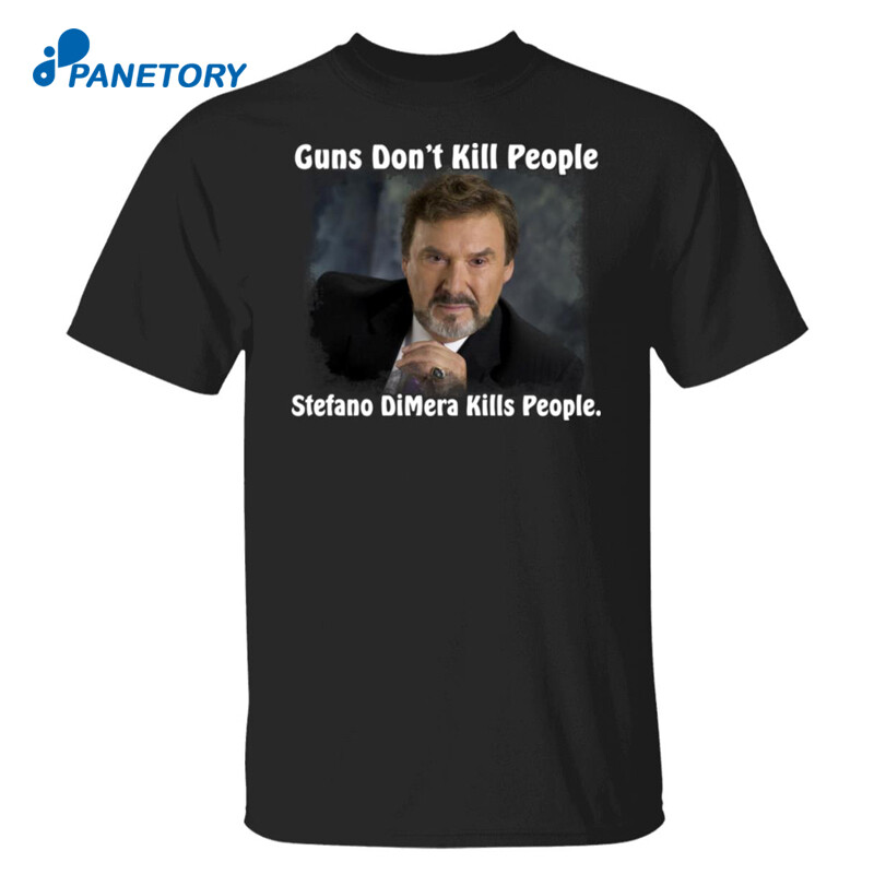 Guns Don’t Kill People Stefano Dimera Kills People Shirt