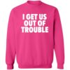 I Get Us Out Of Trouble Shirt 1
