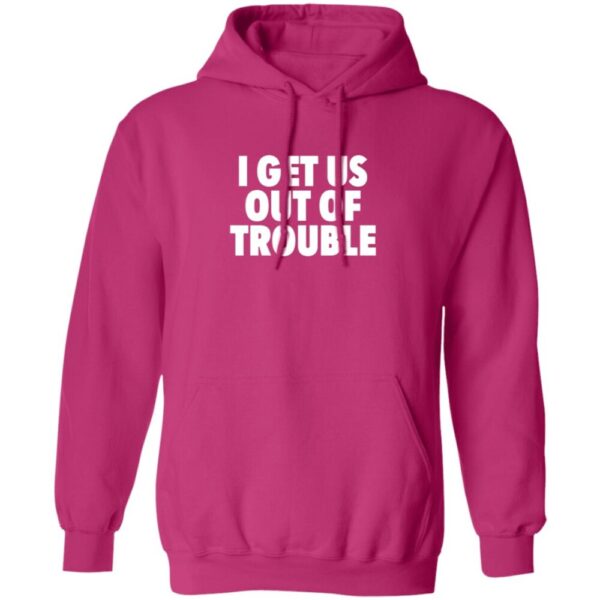 I Get Us Out Of Trouble Shirt