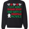 I Just Want To Bake Stuff And Watch Christmas Movies Ugly Christmas Sweater