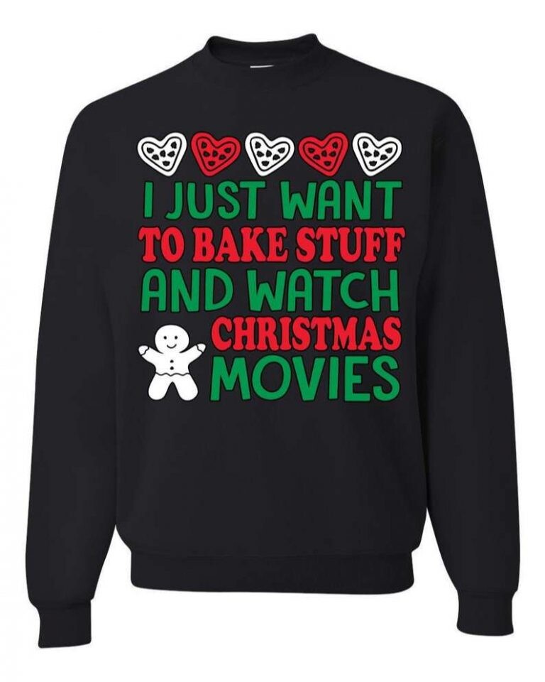 I Just Want To Bake Stuff And Watch Christmas Movies Ugly Christmas Sweater