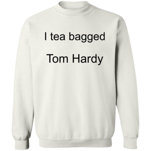 I Tea Bagged Tom Hardy Shirt