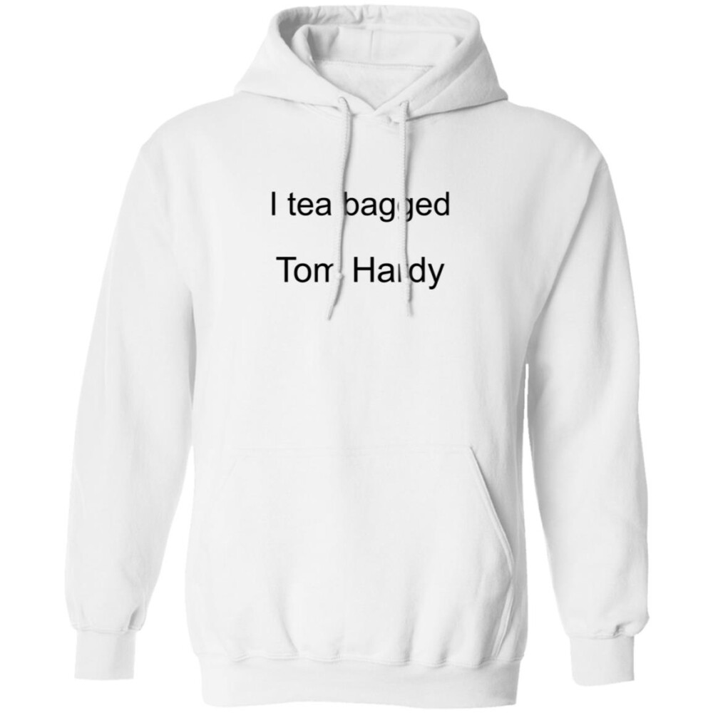 I Tea Bagged Tom Hardy Shirt 2