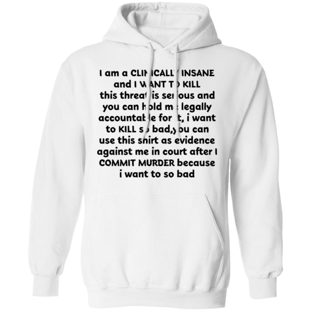 I Am A Clinically Insane And I Want To Kill This Threat Is Serious Shirt Panetory – Graphic Design Apparel &Amp; Accessories Online