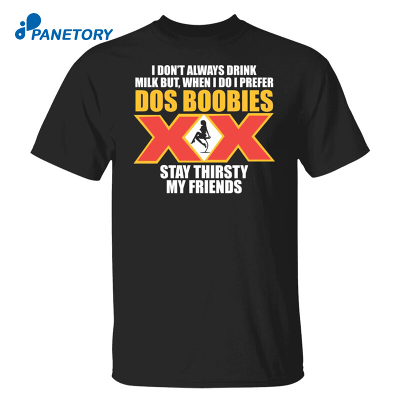 I Don’t Always Drink Milk But When I Do I Prefer Dos Boobies Shirt