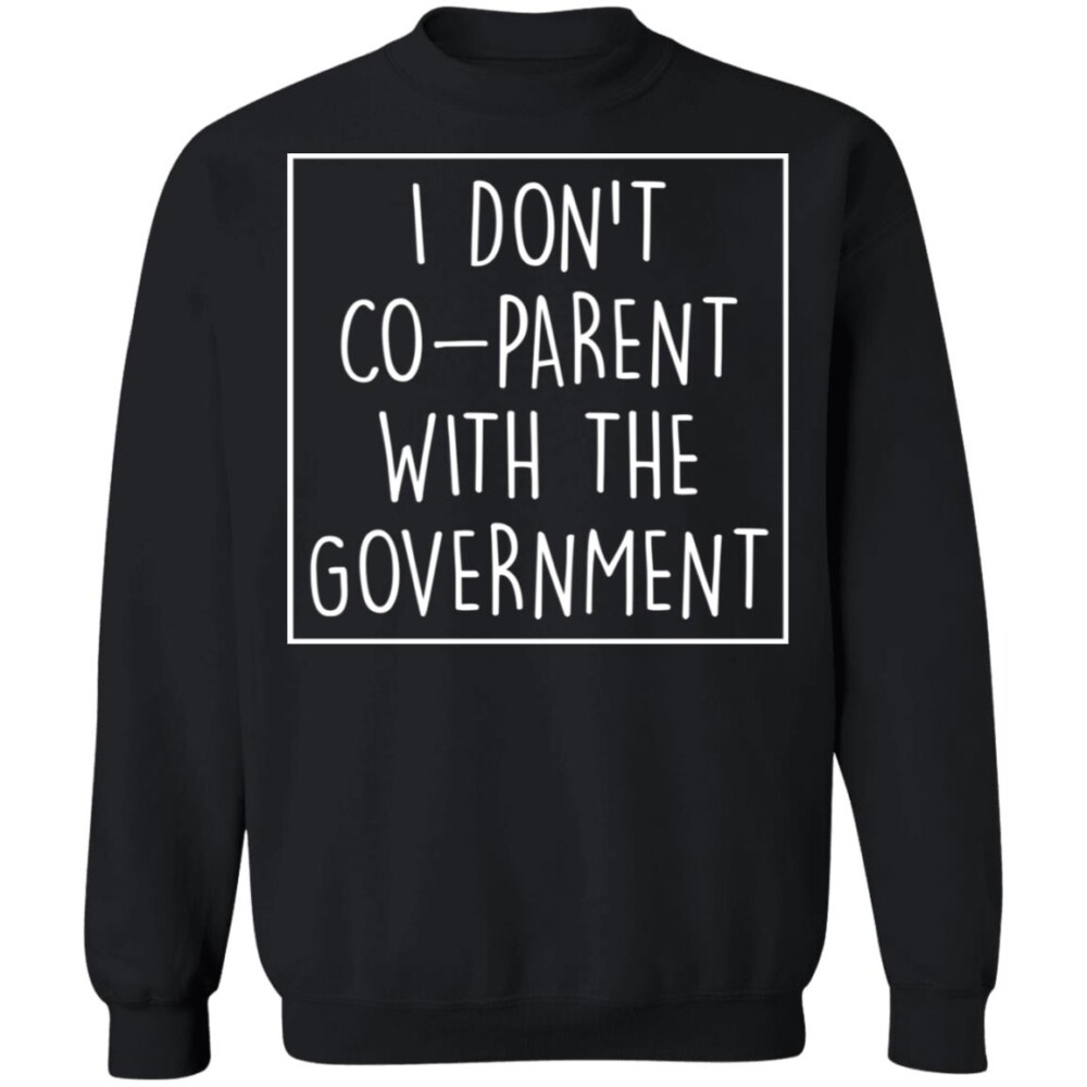 I Don’t Co Parent With The Government Shirt