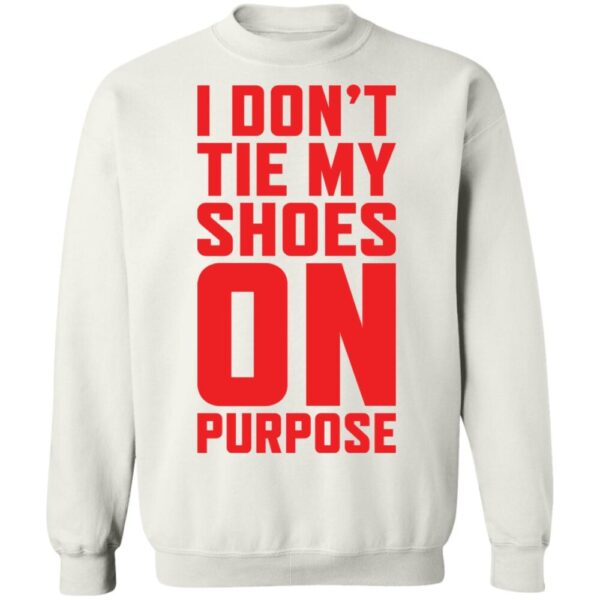 I Don'T Tie My Shoes On Purpose Shirt