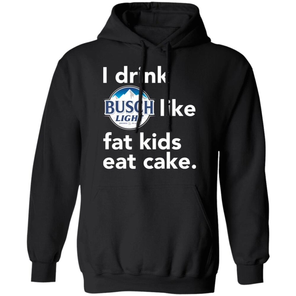 I Drink Busch Light Like Fat Kids Eat Cake Shirt 1