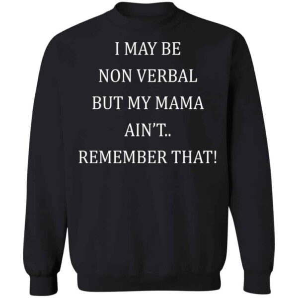 I May Be Non Verbal But My Mama Ain'T Shirt