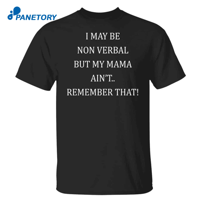 I May Be Non Verbal But My Mama Ain’t Shirt