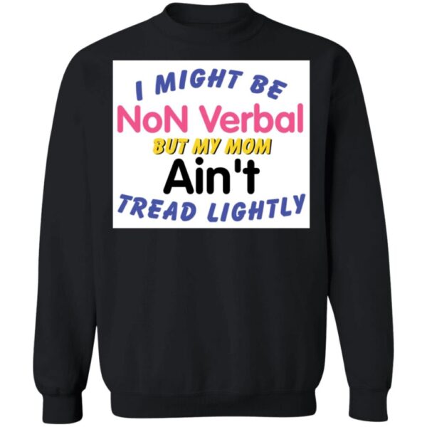 I Might Be Non Verbal But My Mom Ani'T Tread Lightly Shirt