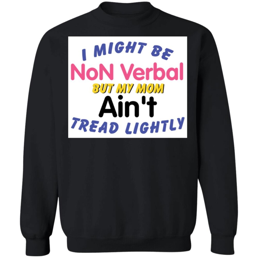 I Might Be Non Verbal But My Mom Ani’t Tread Lightly Shirt 2