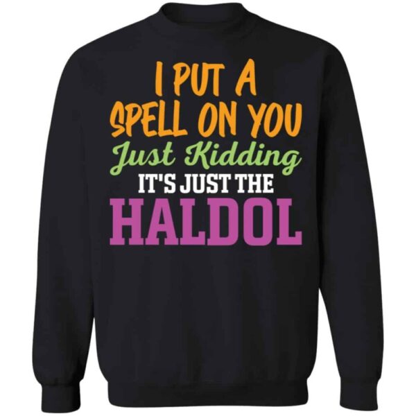 I Put A Spell On You Just Kidding It Just The Haldol Shirt