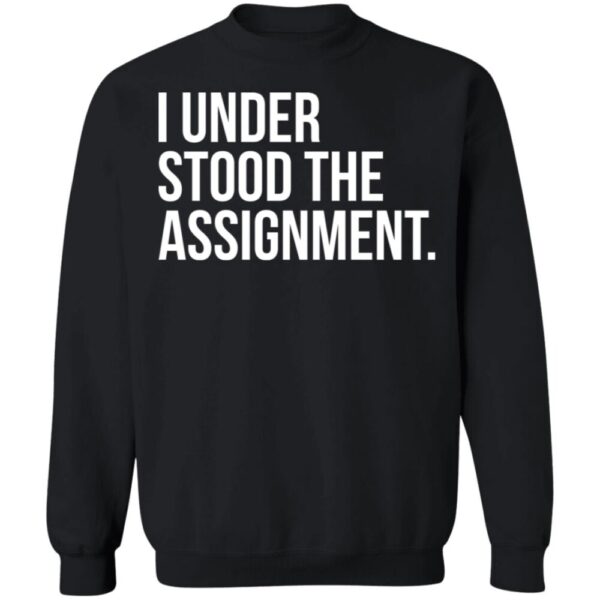 I Understood The The Assignment Shirt