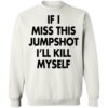 If I Miss This Jumpshot I’ll Kill Myself Shirt 1