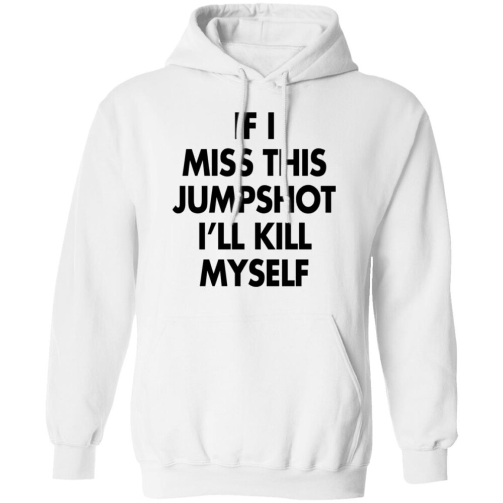 If I Miss This Jumpshot I'Ll Kill Myself Shirt Panetory – Graphic Design Apparel &Amp; Accessories Online