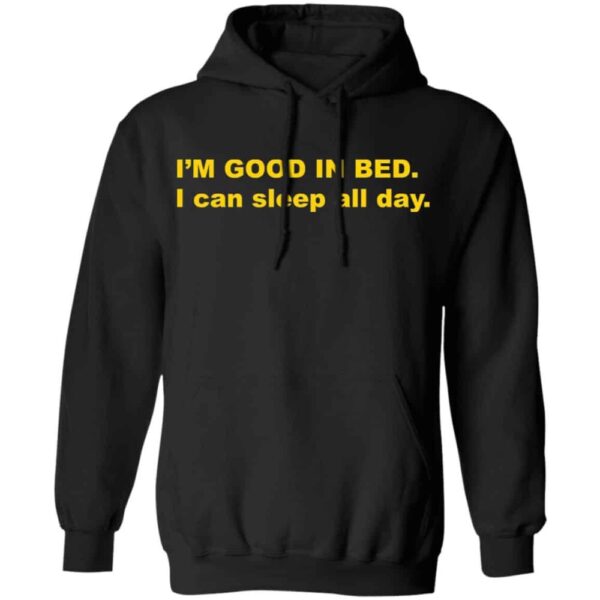 I'M Good In Bed I Can Sleep All Day Shirt