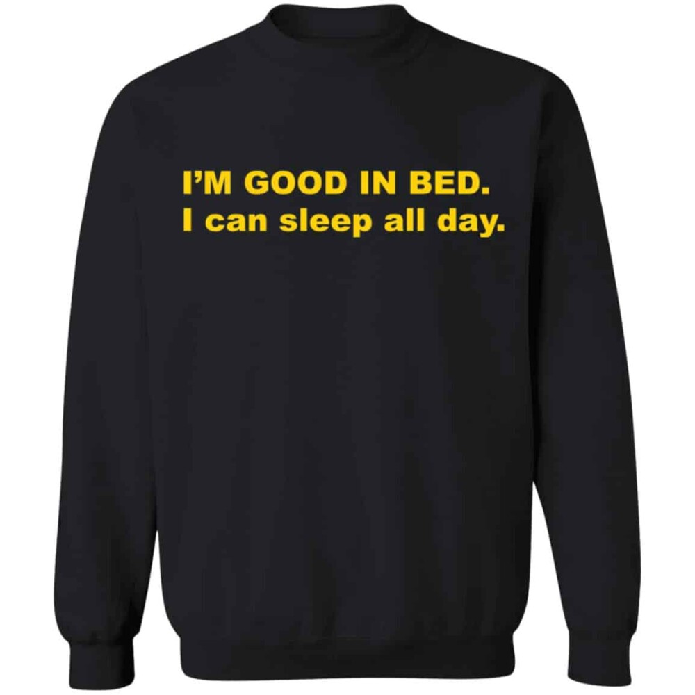 I’m Good In Bed I Can Sleep All Day Shirt 2
