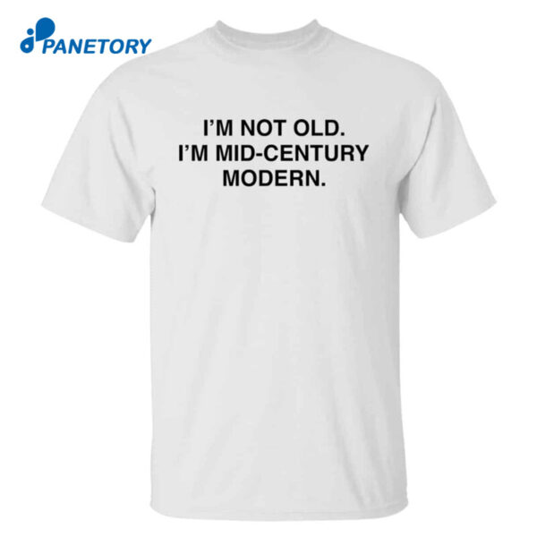 I’m Not Old I’m Mid Century Modern Shirt