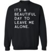 It’s A Beautiful Day To Leave Me Alone Shirt 2