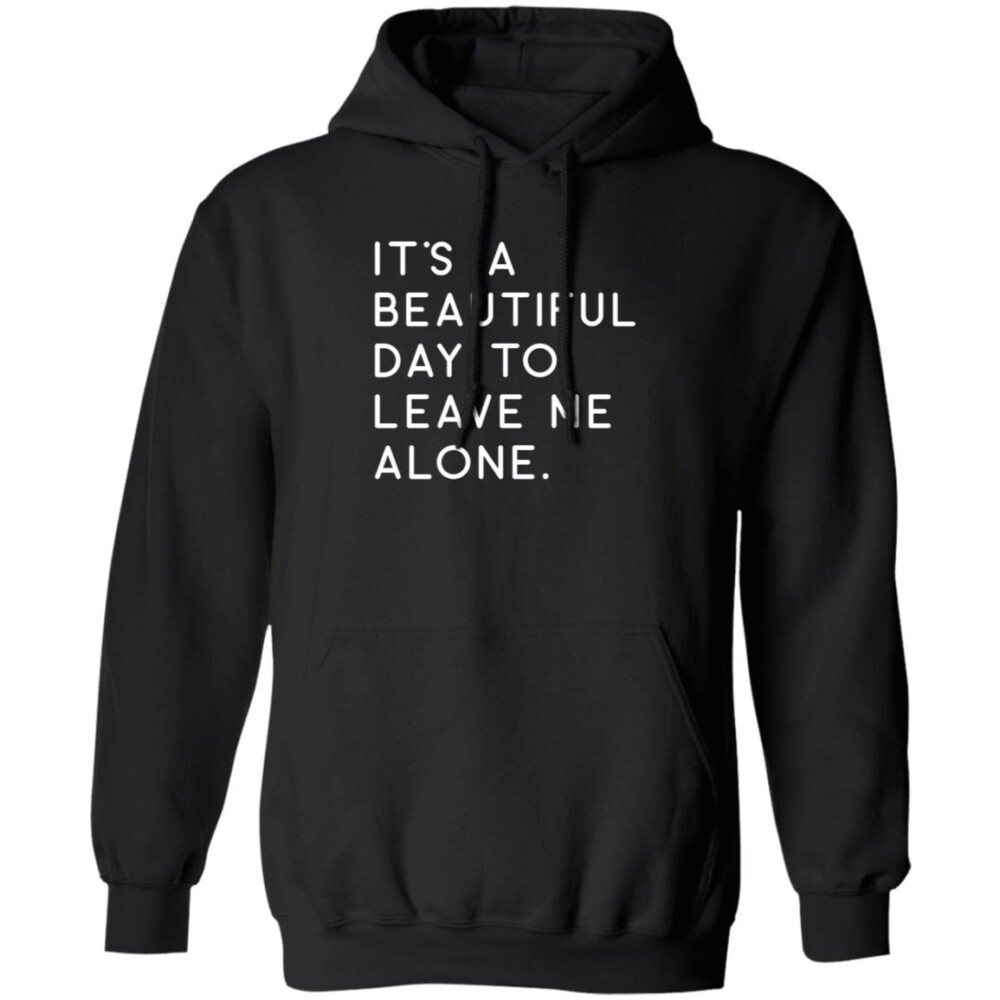 It’s A Beautiful Day To Leave Me Alone Shirt
