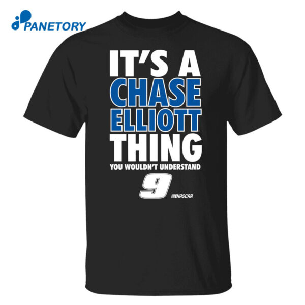 It's A Chase Elliott Thing You Wouldn't Understand 9 Nascar Shirt