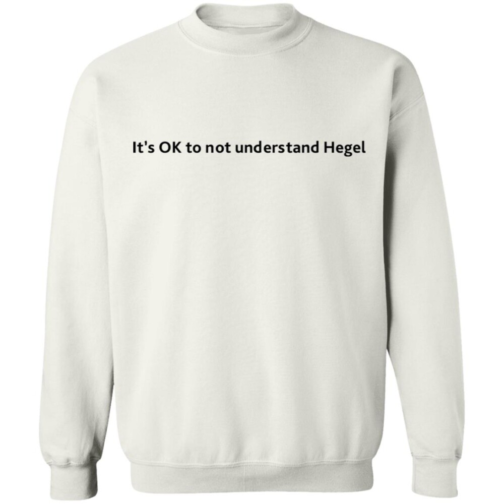 It’s Ok To Not Understand Hegel Shirt 1