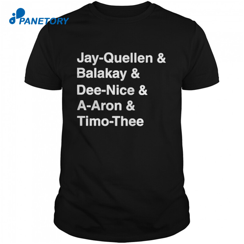 Jay Quellen And Balakay And Dee Nice And A Aron And Timo Thee Shirt