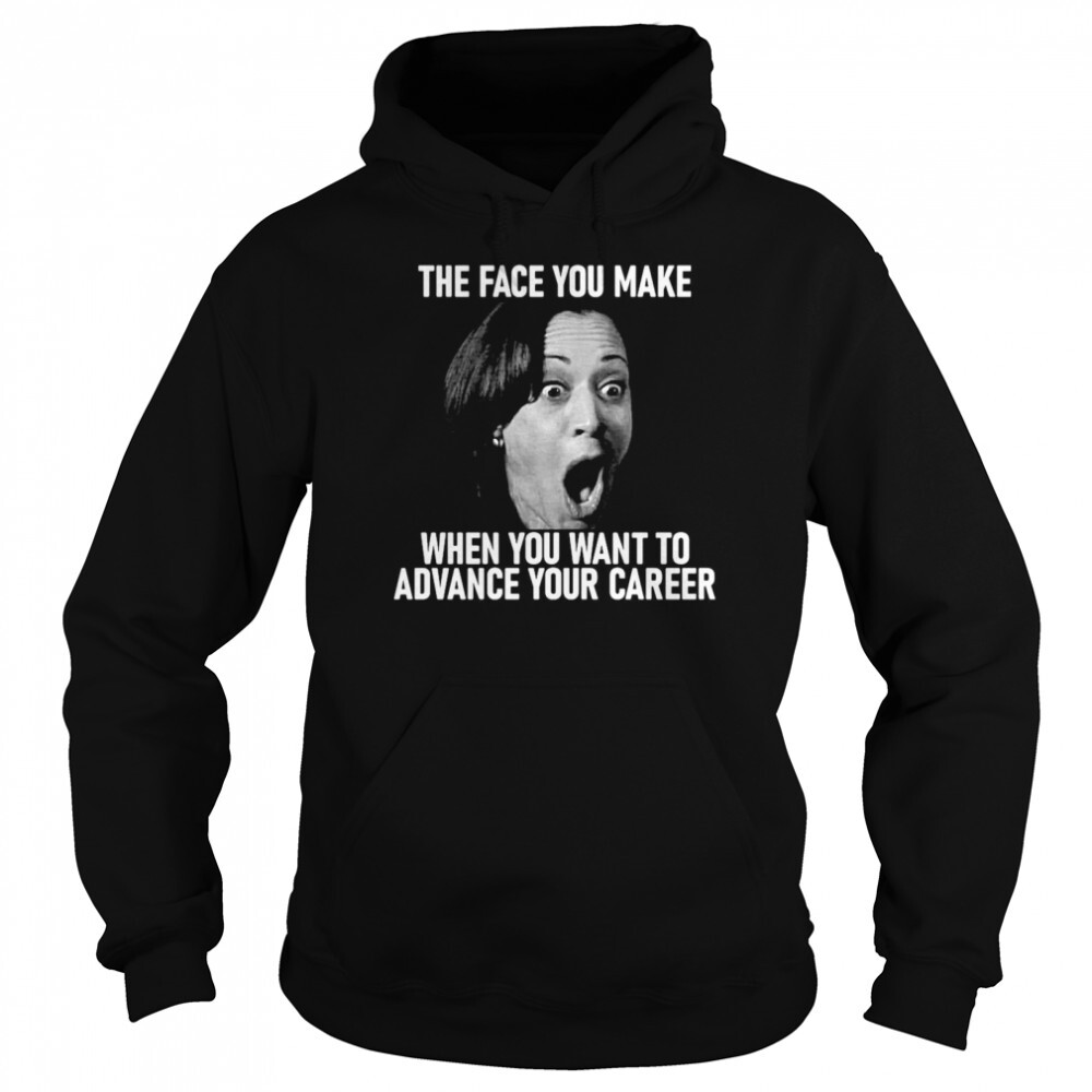 Kamala Harris The Face You Make When You Want To Advance Your Career T Shirt 1