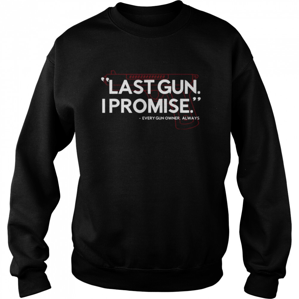 Last Gun I Promise Every Gun Owner Always Shirt 2