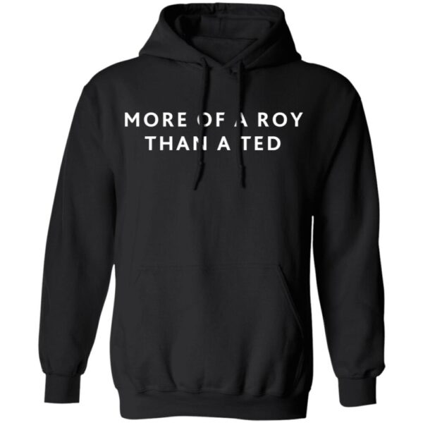 More Of A Roy Than A Ted Shirt