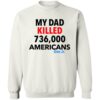 My Dad Killed 736000 Americans Don Jr Shirt