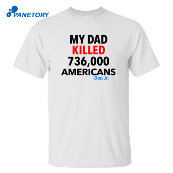 My Dad Killed 736000 Americans Don Jr Shirt
