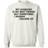 My Husband Is My Best Friend But Sometimes I Wanna Square Up Shirt 1