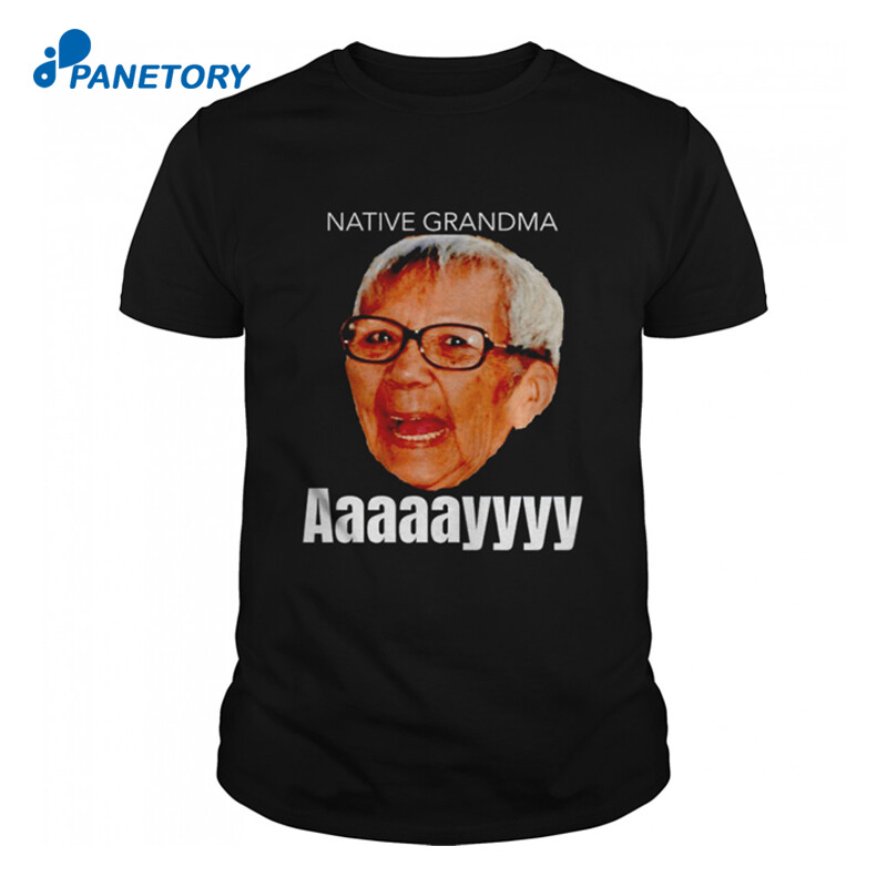 Native Grandma Aaayy Shirt