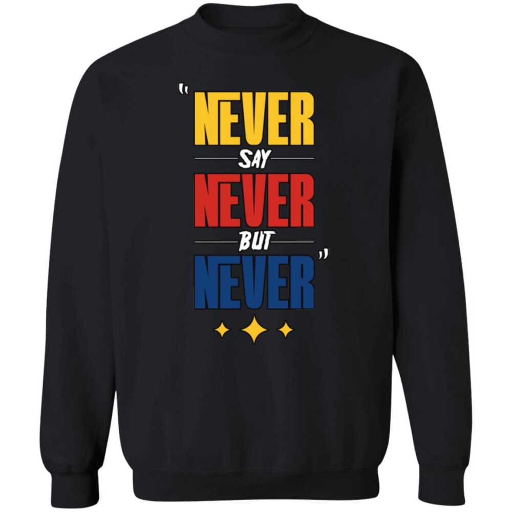Never Say Never But Never Shirt 1