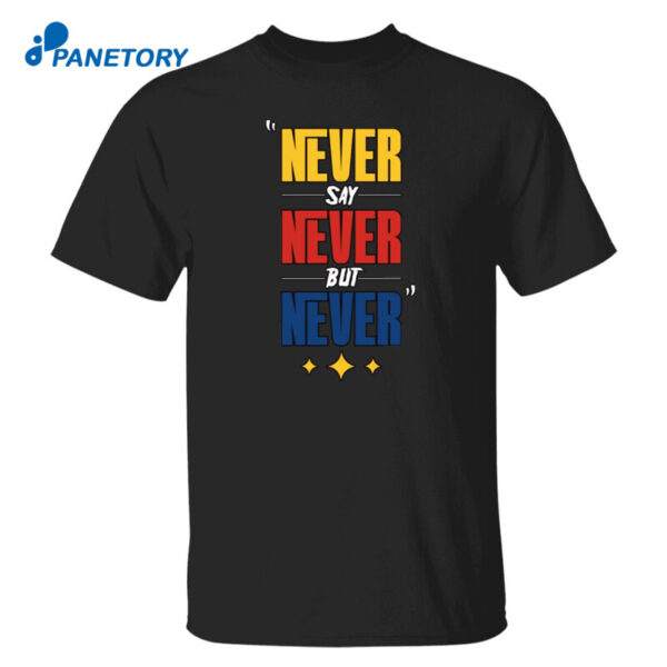 Never Say Never But Never Shirt