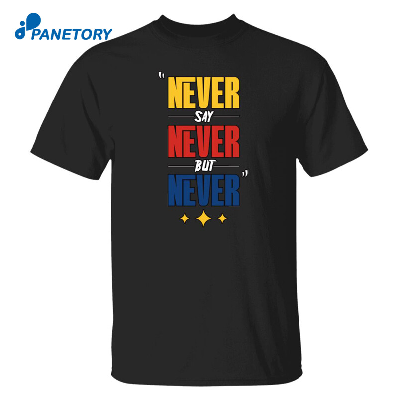 Never Say Never But Never Shirt