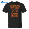No Costume This Year 2021 Is Scary Enough Shirt