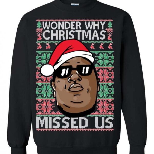 Notorious Big Wonder Why Christmas Missed Us Ugly Christmas Sweater